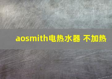 aosmith电热水器 不加热